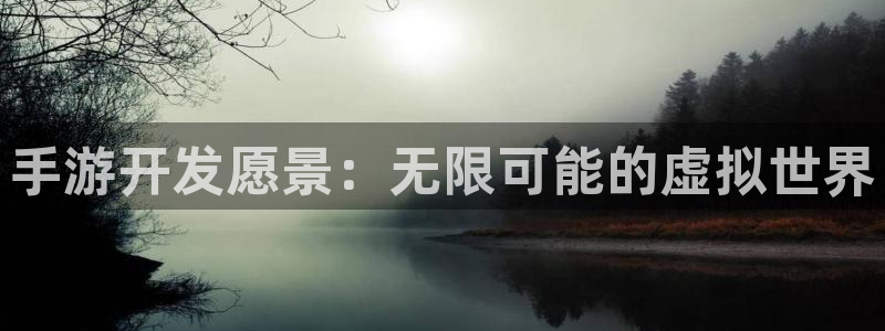 摩根娱乐挂机教程视频：手游开发愿景：无限可能的虚拟世界