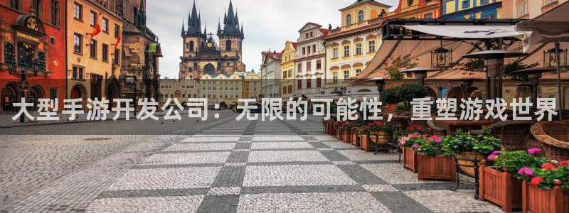 摩根娱乐娱乐官网入口：大型手游开发公司：无限的可能性，重塑游
